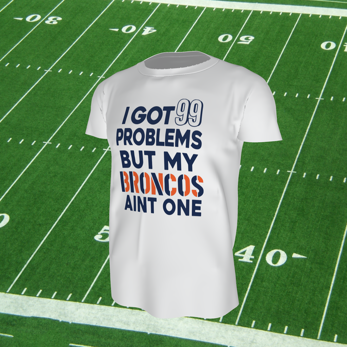 I Got 99 Problems- Broncos